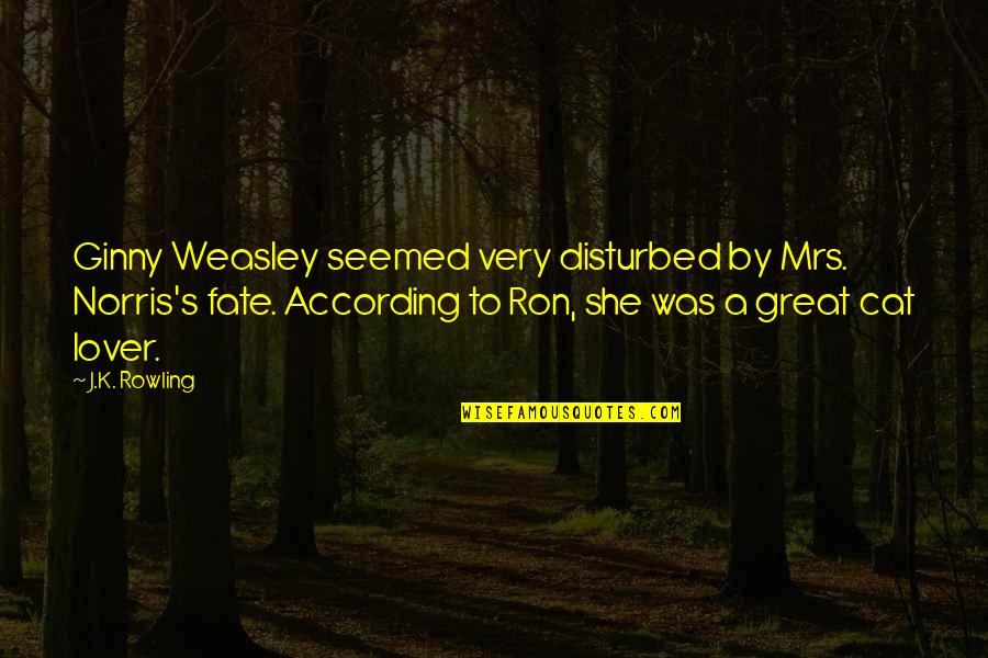 A Great Lover Quotes By J.K. Rowling: Ginny Weasley seemed very disturbed by Mrs. Norris's
