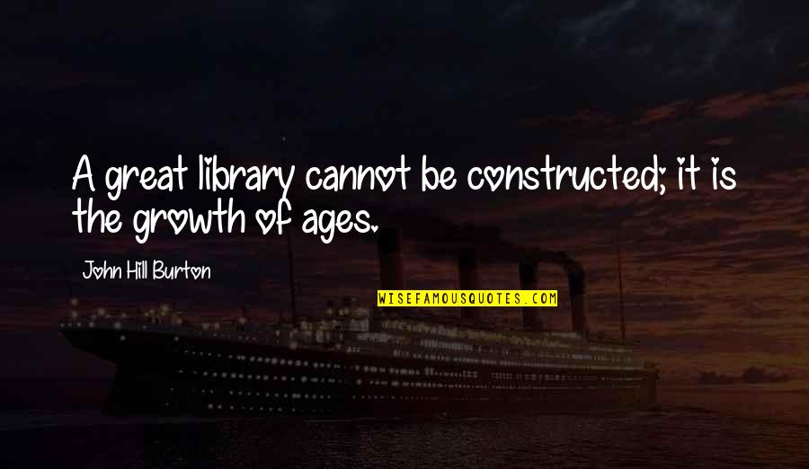A Great Lover Quotes By John Hill Burton: A great library cannot be constructed; it is
