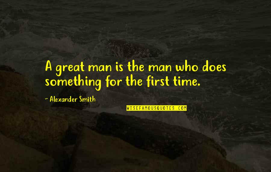 A Great Man Quotes By Alexander Smith: A great man is the man who does