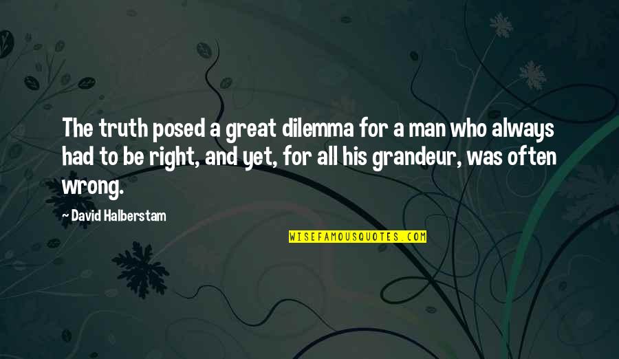 A Great Man Quotes By David Halberstam: The truth posed a great dilemma for a