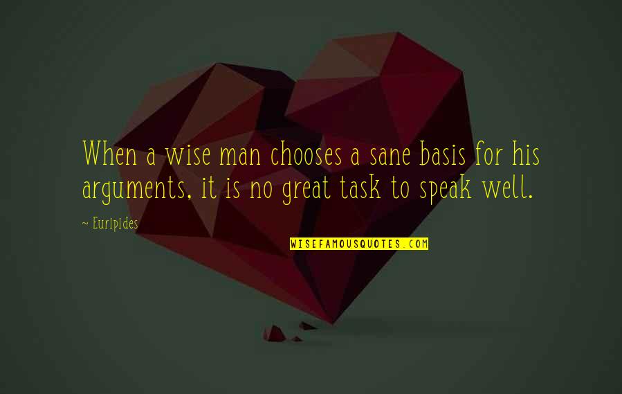 A Great Man Quotes By Euripides: When a wise man chooses a sane basis