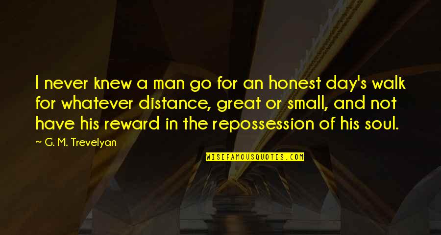 A Great Man Quotes By G. M. Trevelyan: I never knew a man go for an