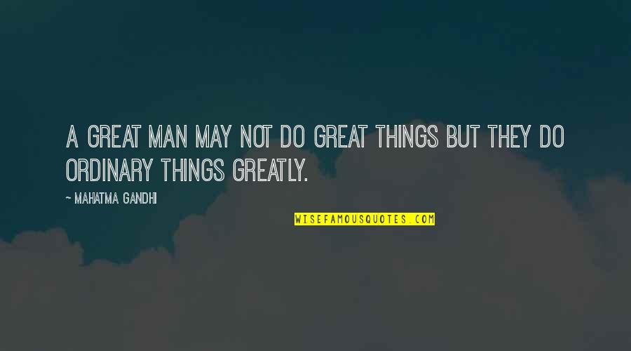 A Great Man Quotes By Mahatma Gandhi: A great man may not do great things