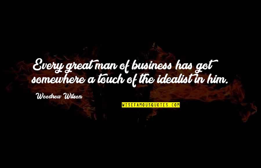 A Great Man Quotes By Woodrow Wilson: Every great man of business has got somewhere