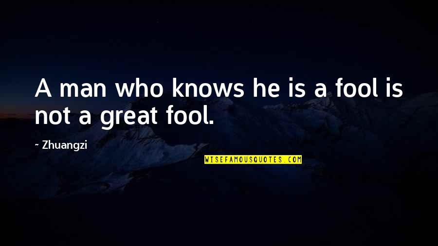 A Great Man Quotes By Zhuangzi: A man who knows he is a fool