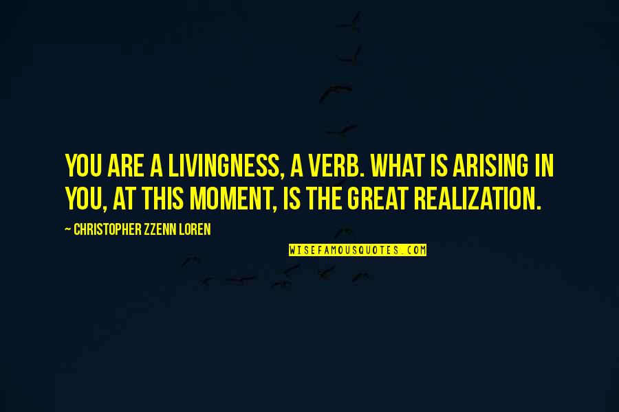 A Great Moment Quotes By Christopher Zzenn Loren: You are a livingness, a verb. What is