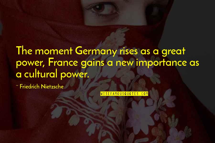 A Great Moment Quotes By Friedrich Nietzsche: The moment Germany rises as a great power,