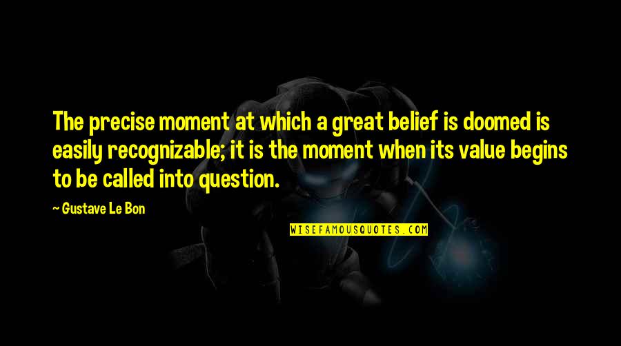 A Great Moment Quotes By Gustave Le Bon: The precise moment at which a great belief