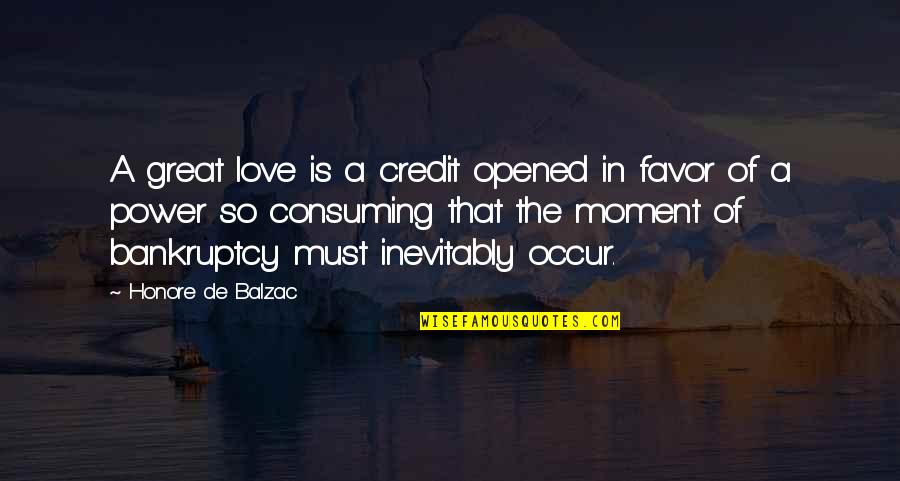 A Great Moment Quotes By Honore De Balzac: A great love is a credit opened in