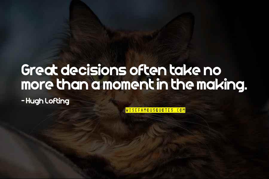 A Great Moment Quotes By Hugh Lofting: Great decisions often take no more than a