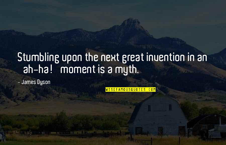 A Great Moment Quotes By James Dyson: Stumbling upon the next great invention in an