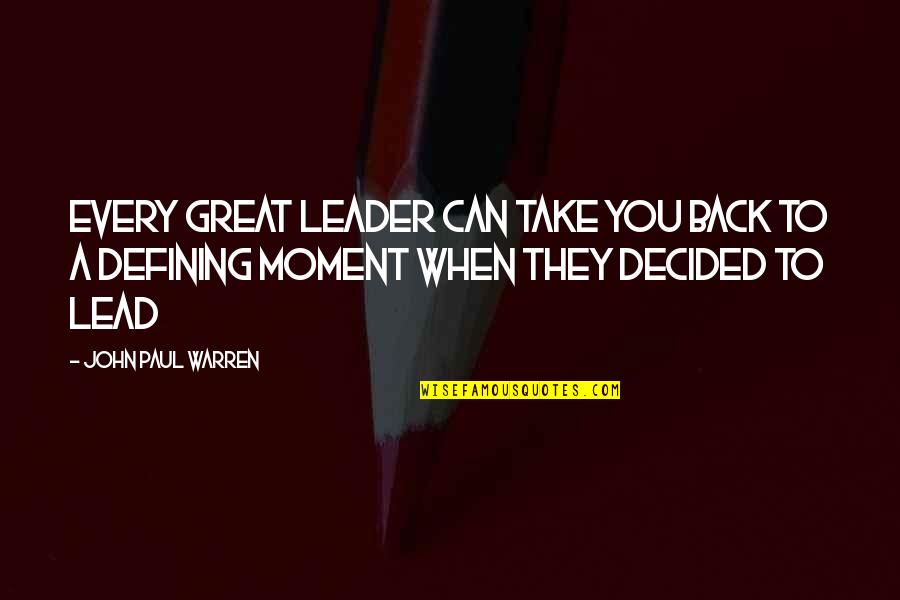 A Great Moment Quotes By John Paul Warren: Every great leader can take you back to