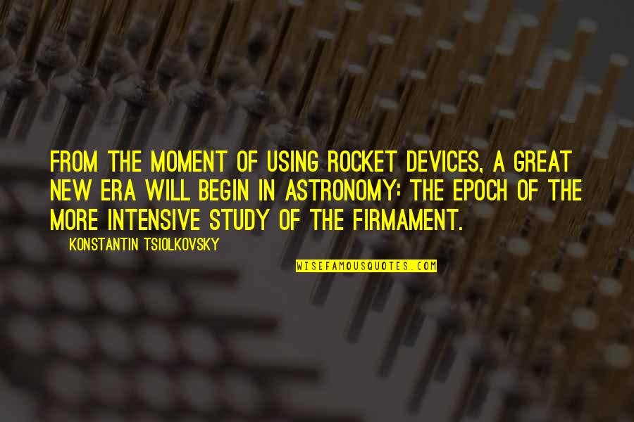 A Great Moment Quotes By Konstantin Tsiolkovsky: From the moment of using rocket devices, a