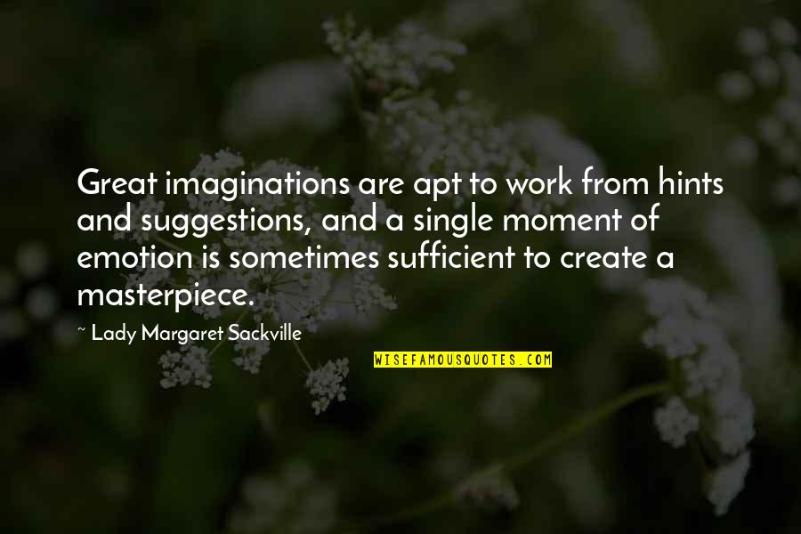 A Great Moment Quotes By Lady Margaret Sackville: Great imaginations are apt to work from hints
