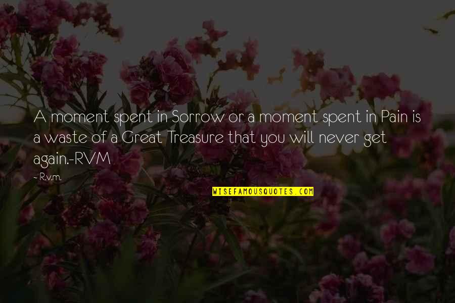 A Great Moment Quotes By R.v.m.: A moment spent in Sorrow or a moment