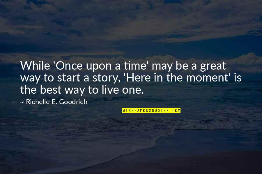 A Great Moment Quotes By Richelle E. Goodrich: While 'Once upon a time' may be a