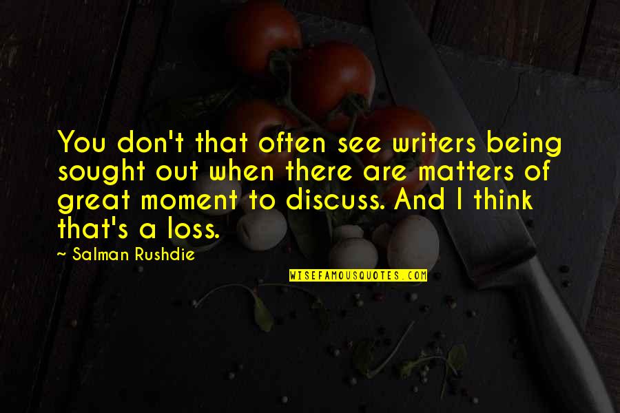 A Great Moment Quotes By Salman Rushdie: You don't that often see writers being sought
