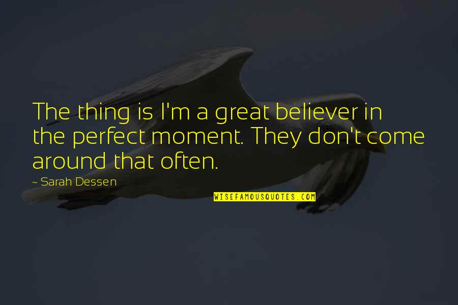 A Great Moment Quotes By Sarah Dessen: The thing is I'm a great believer in