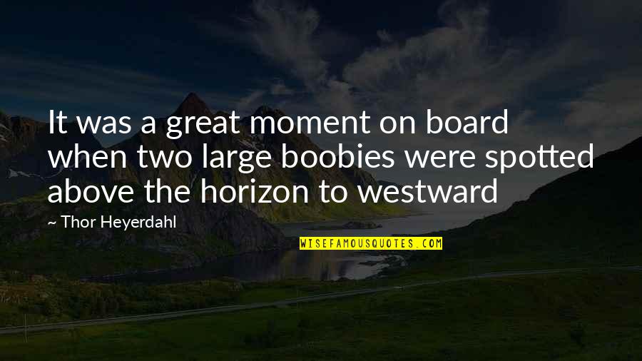 A Great Moment Quotes By Thor Heyerdahl: It was a great moment on board when