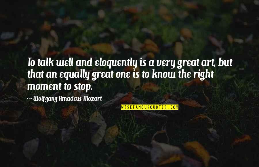 A Great Moment Quotes By Wolfgang Amadeus Mozart: To talk well and eloquently is a very