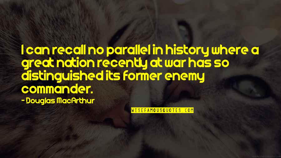 A Great Nation Quotes By Douglas MacArthur: I can recall no parallel in history where