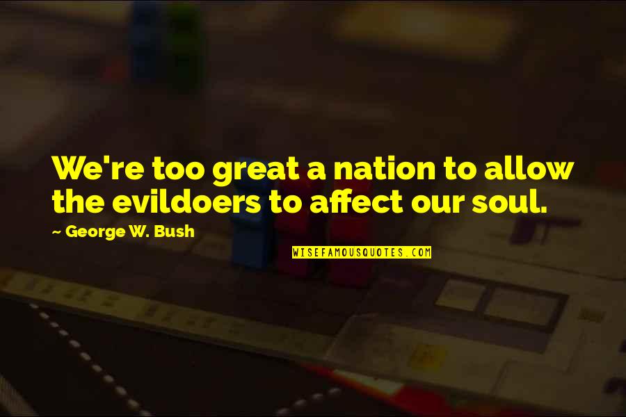 A Great Nation Quotes By George W. Bush: We're too great a nation to allow the
