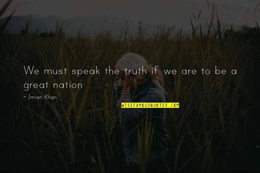 A Great Nation Quotes By Imran Khan: We must speak the truth if we are