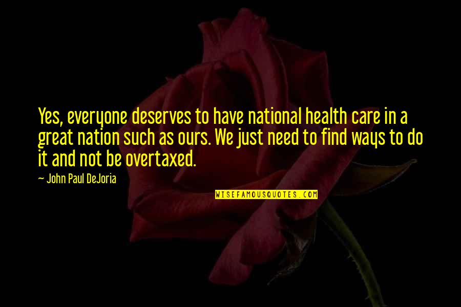 A Great Nation Quotes By John Paul DeJoria: Yes, everyone deserves to have national health care