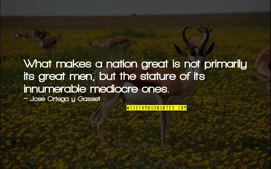 A Great Nation Quotes By Jose Ortega Y Gasset: What makes a nation great is not primarily