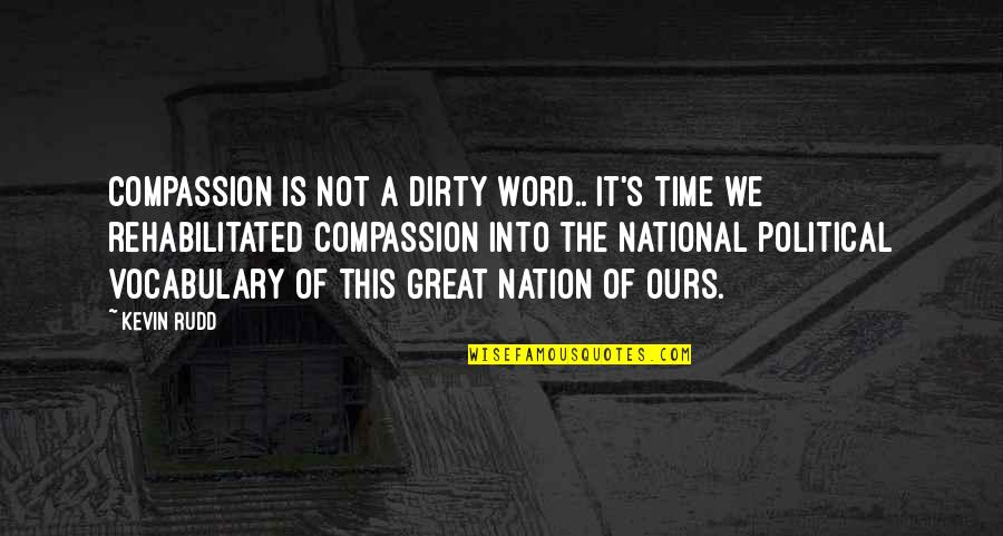 A Great Nation Quotes By Kevin Rudd: Compassion is not a dirty word.. it's time