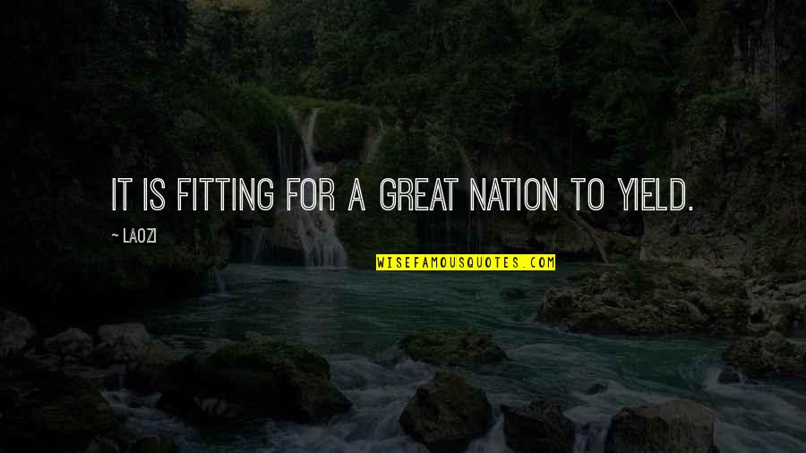 A Great Nation Quotes By Laozi: It is fitting for a great nation to