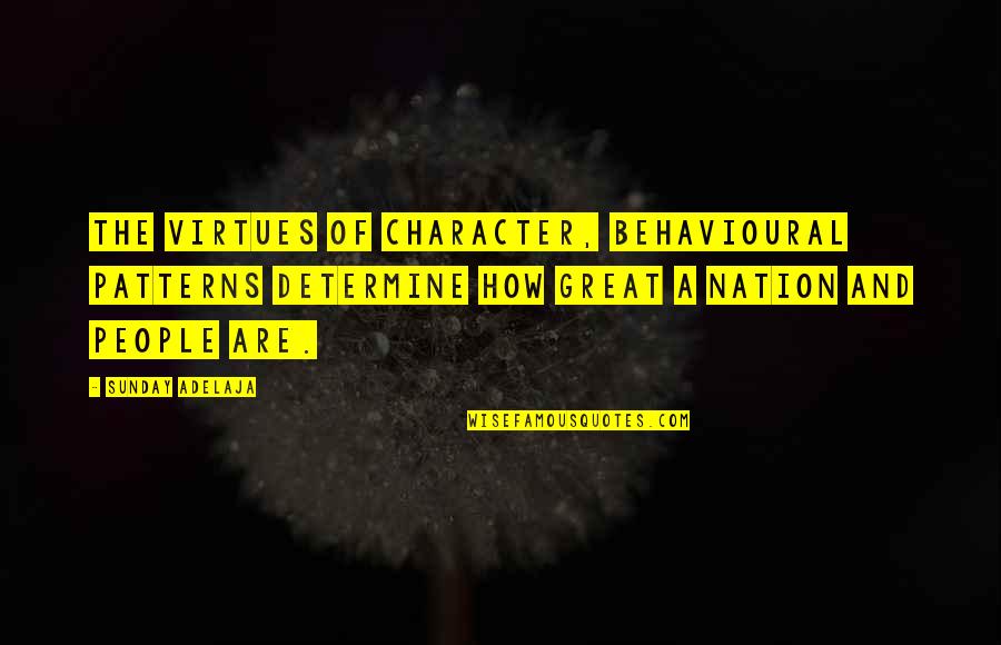 A Great Nation Quotes By Sunday Adelaja: The virtues of character, behavioural patterns determine how