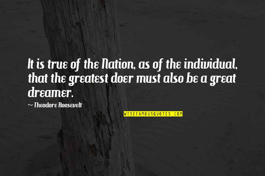 A Great Nation Quotes By Theodore Roosevelt: It is true of the Nation, as of
