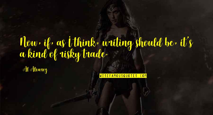 A Great New Day Quotes By Al Alvarez: Now, if, as I think, writing should be,