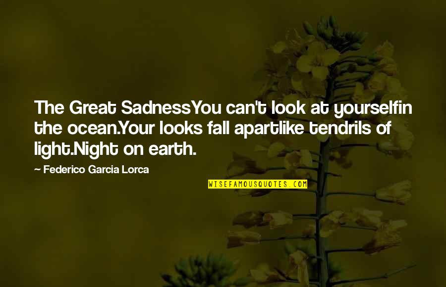 A Great Night Out Quotes By Federico Garcia Lorca: The Great SadnessYou can't look at yourselfin the