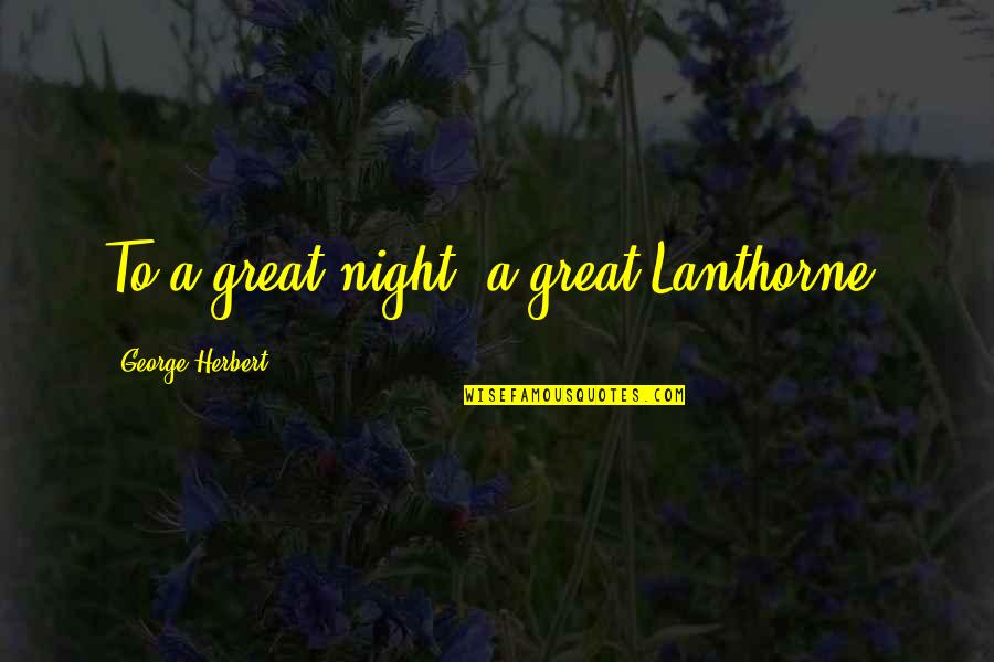 A Great Night Quotes By George Herbert: To a great night, a great Lanthorne.
