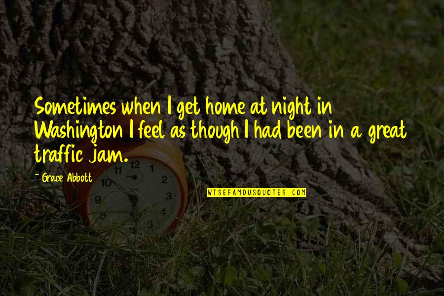 A Great Night Quotes By Grace Abbott: Sometimes when I get home at night in