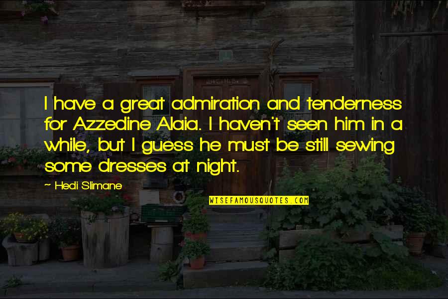 A Great Night Quotes By Hedi Slimane: I have a great admiration and tenderness for