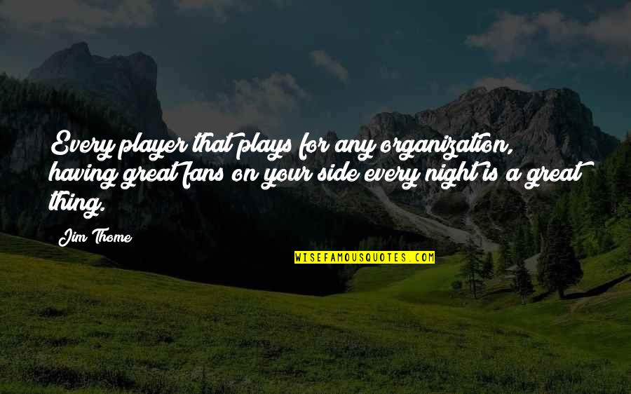 A Great Night Quotes By Jim Thome: Every player that plays for any organization, having