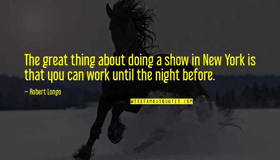 A Great Night Quotes By Robert Longo: The great thing about doing a show in