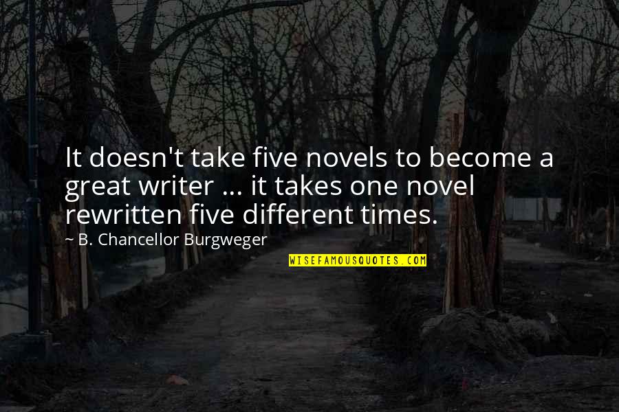 A Great Novel Quotes By B. Chancellor Burgweger: It doesn't take five novels to become a