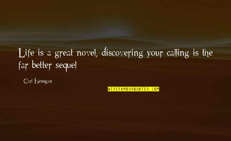 A Great Novel Quotes By Carl Henegan: Life is a great novel, discovering your calling