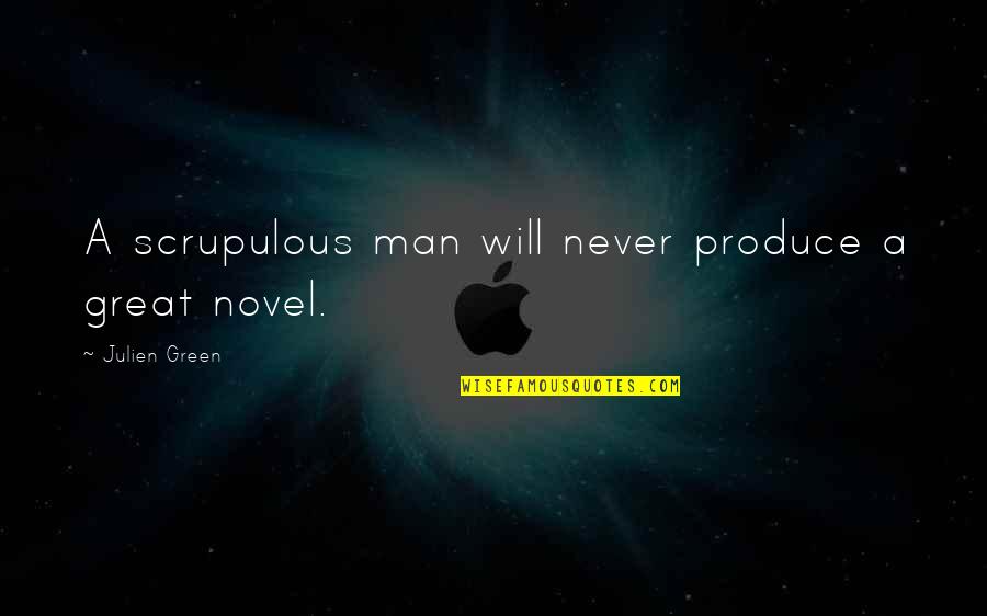 A Great Novel Quotes By Julien Green: A scrupulous man will never produce a great