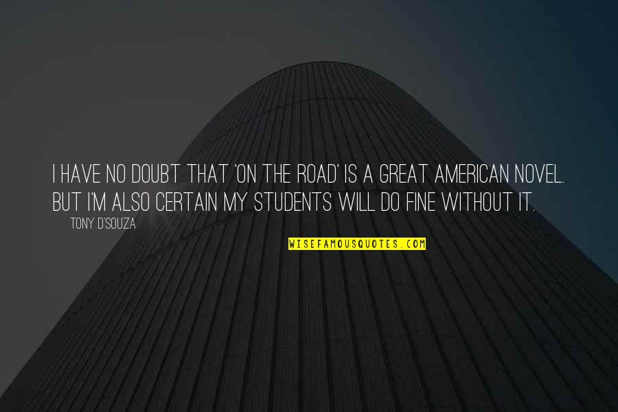 A Great Novel Quotes By Tony D'Souza: I have no doubt that 'On the Road'