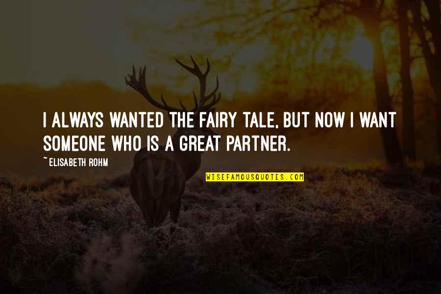 A Great Partner Quotes By Elisabeth Rohm: I always wanted the fairy tale, but now