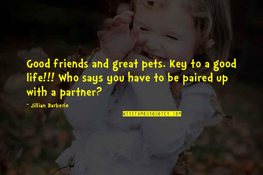 A Great Partner Quotes By Jillian Barberie: Good friends and great pets. Key to a