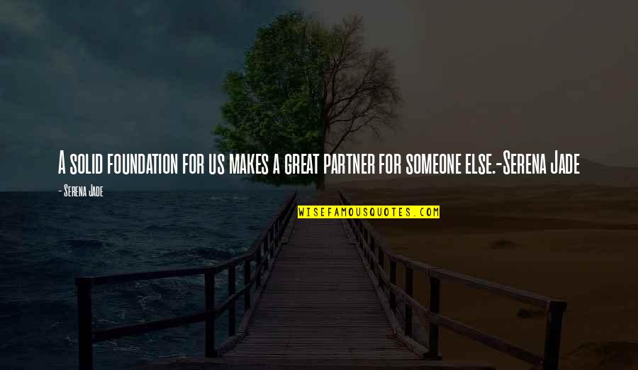 A Great Partner Quotes By Serena Jade: A solid foundation for us makes a great