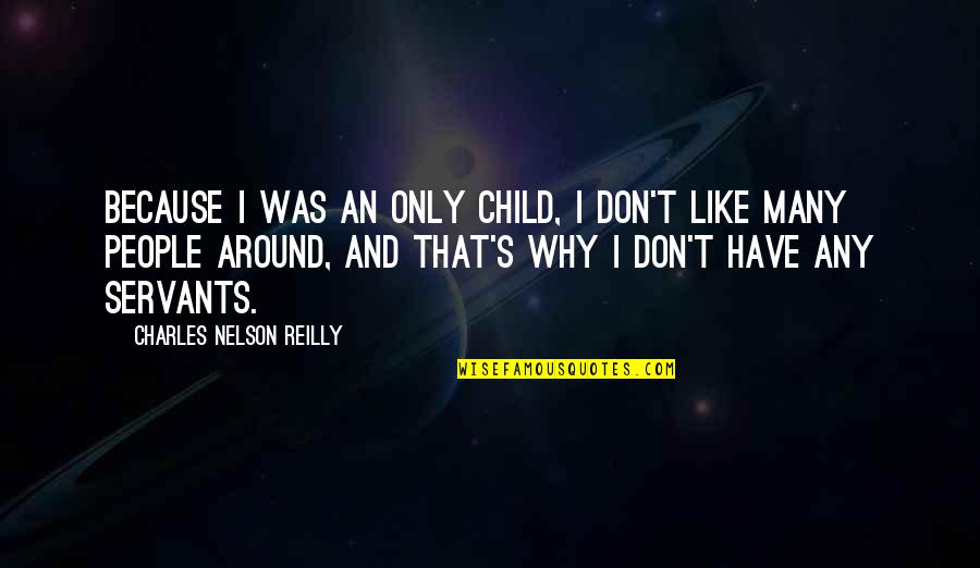 A Great Person In Your Life Quotes By Charles Nelson Reilly: Because I was an only child, I don't A Great Person In Your Life Quotes By Charles Nelson Reilly: Because I was an only child, I don't