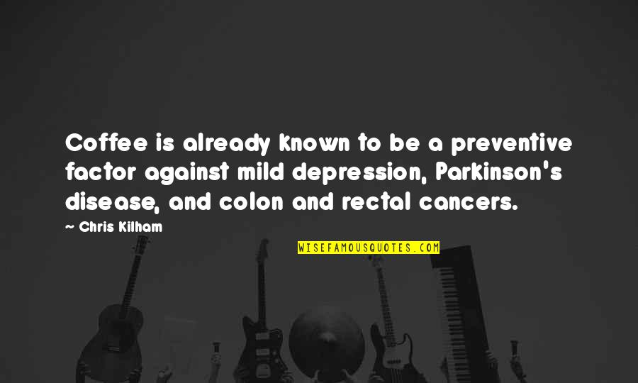 A Great Person In Your Life Quotes By Chris Kilham: Coffee is already known to be a preventive A Great Person In Your Life Quotes By Chris Kilham: Coffee is already known to be a preventive