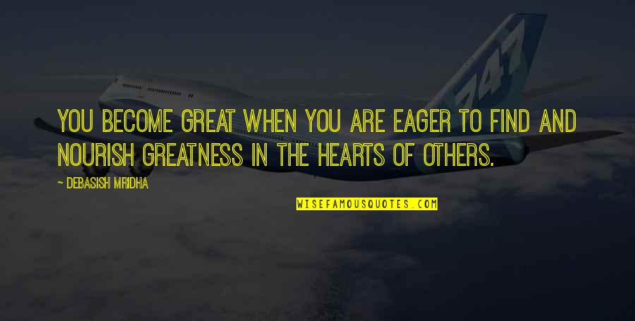A Great Person In Your Life Quotes By Debasish Mridha: You become great when you are eager to